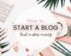 How To Start A Blog And Make Money From It (Step-By-Step Guide)