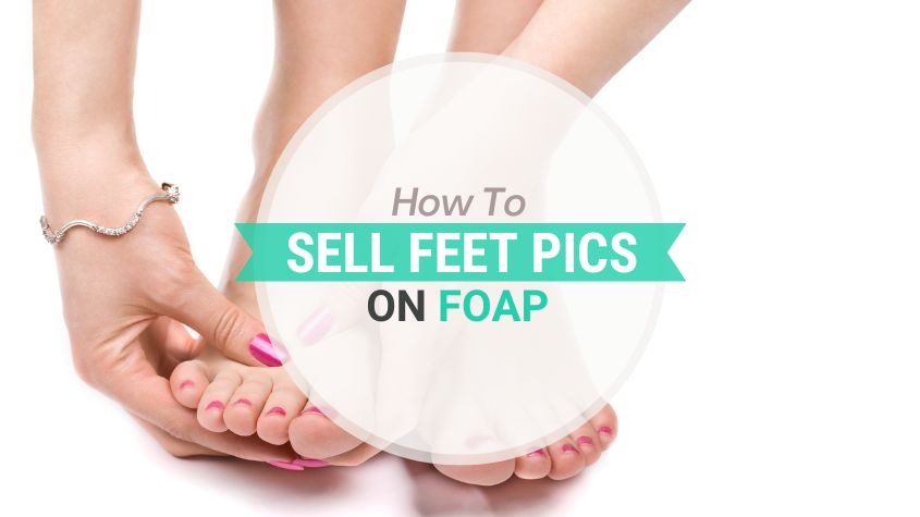 How to Sell Feet Pics on Foap App